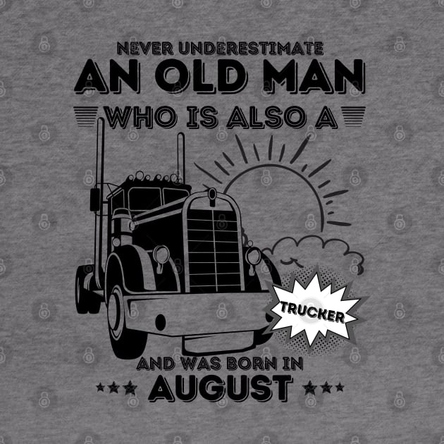 Never Underestimate An Old Man Who Is Also A Trucker And Was Born In August by JustBeSatisfied